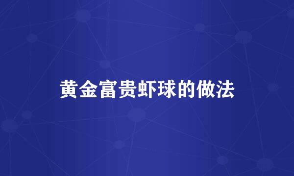 黄金富贵虾球的做法