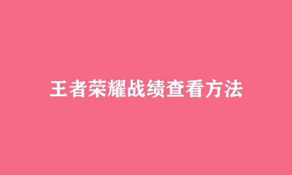 王者荣耀战绩查看方法
