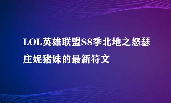 LOL英雄联盟S8季北地之怒瑟庄妮猪妹的最新符文