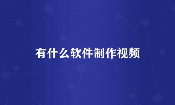 有什么软件制作视频