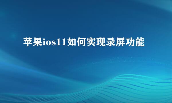 苹果ios11如何实现录屏功能