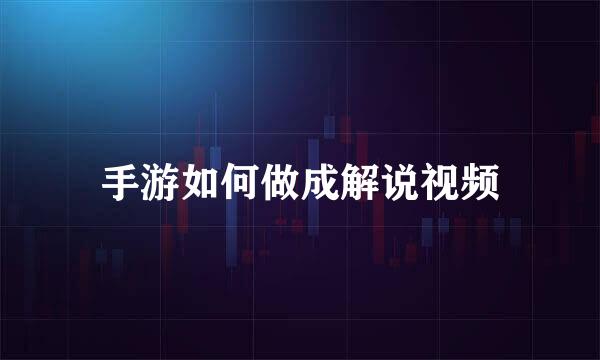手游如何做成解说视频