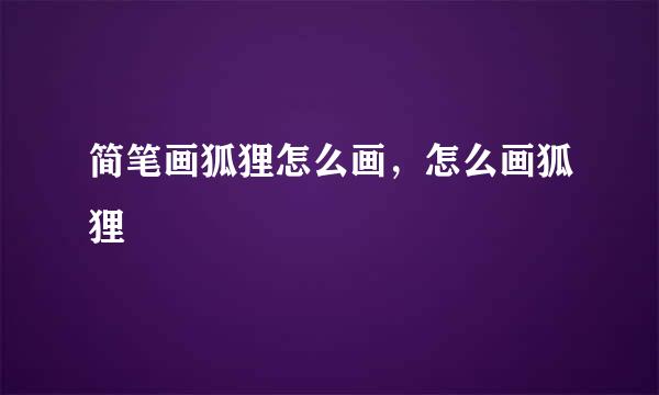 简笔画狐狸怎么画，怎么画狐狸