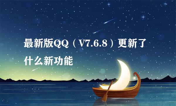 最新版QQ（V7.6.8）更新了什么新功能