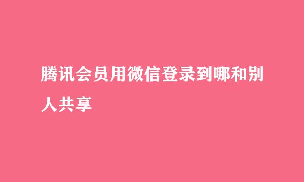 腾讯会员用微信登录到哪和别人共享