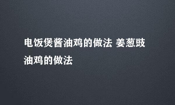 电饭煲酱油鸡的做法 姜葱豉油鸡的做法