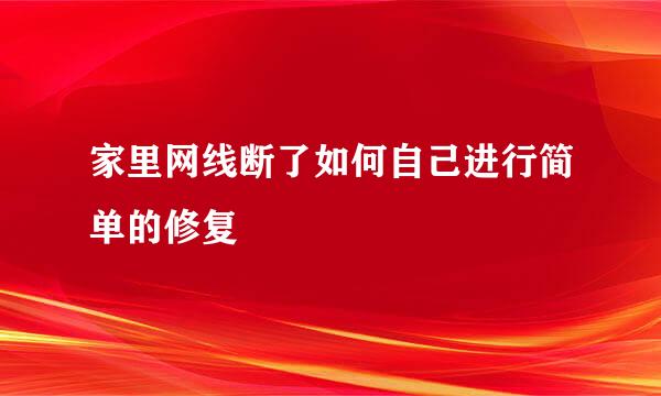 家里网线断了如何自己进行简单的修复