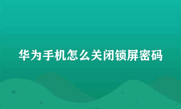 华为手机怎么关闭锁屏密码