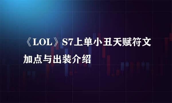 《LOL》S7上单小丑天赋符文加点与出装介绍