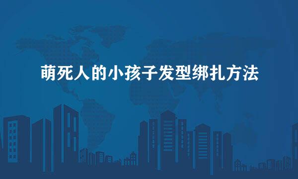萌死人的小孩子发型绑扎方法