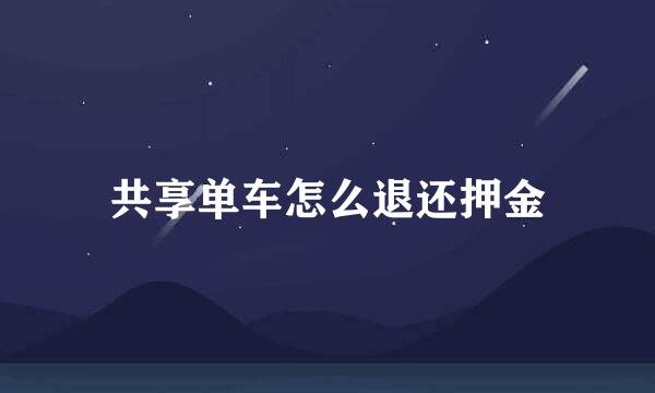 共享单车怎么退还押金