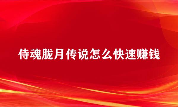 侍魂胧月传说怎么快速赚钱