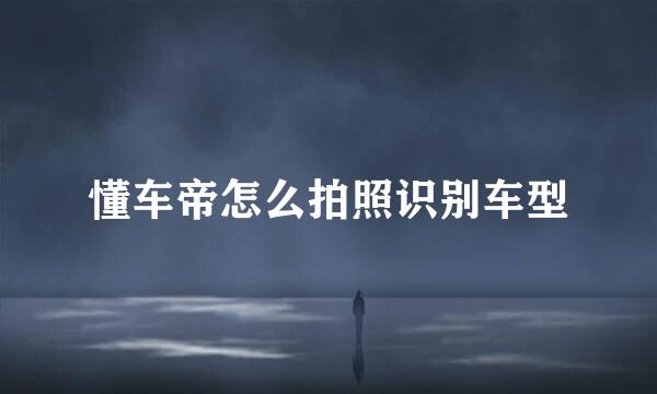 懂车帝怎么拍照识别车型