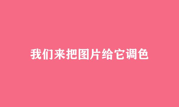 我们来把图片给它调色