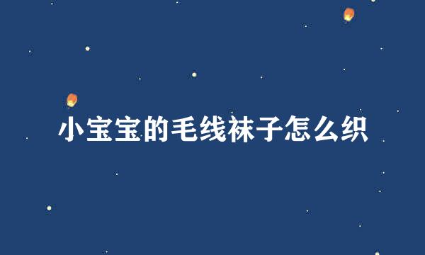 小宝宝的毛线袜子怎么织