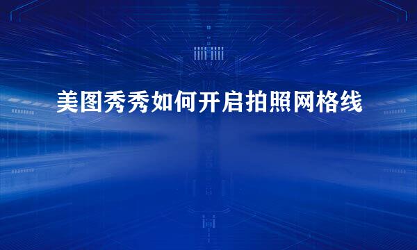 美图秀秀如何开启拍照网格线