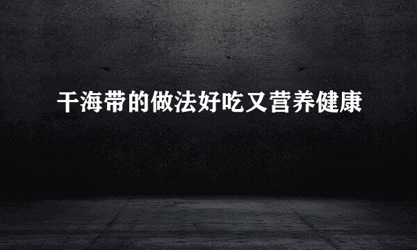 干海带的做法好吃又营养健康