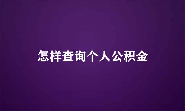 怎样查询个人公积金