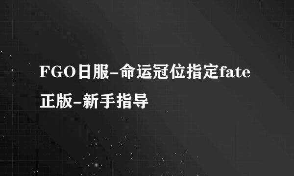 FGO日服-命运冠位指定fate正版-新手指导