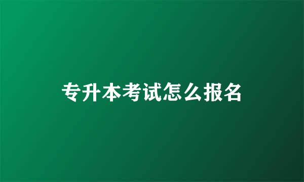 专升本考试怎么报名