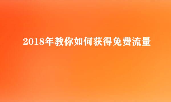 2018年教你如何获得免费流量