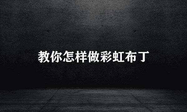 教你怎样做彩虹布丁