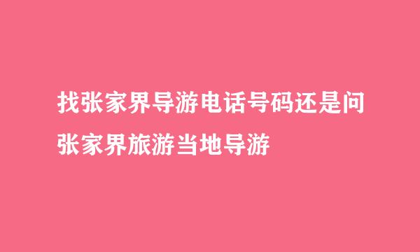 找张家界导游电话号码还是问张家界旅游当地导游