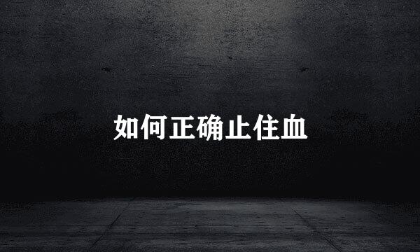 如何正确止住血