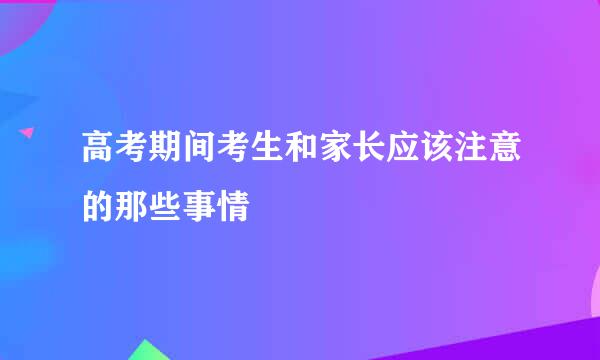 高考期间考生和家长应该注意的那些事情