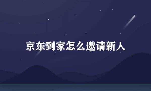 京东到家怎么邀请新人