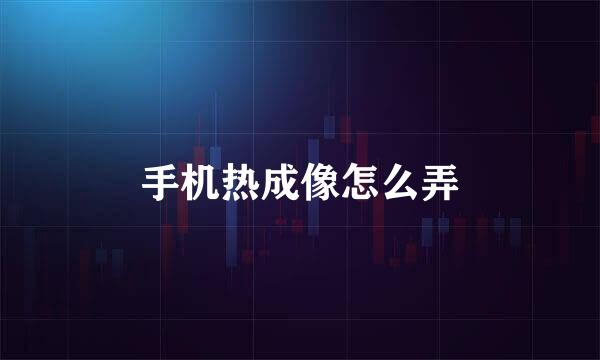 手机热成像怎么弄