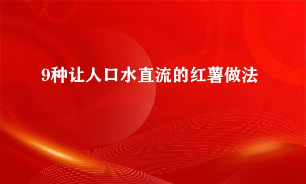 9种让人口水直流的红薯做法