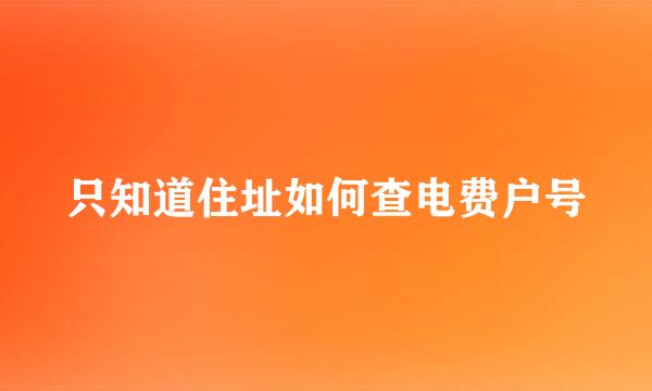 只知道住址如何查电费户号