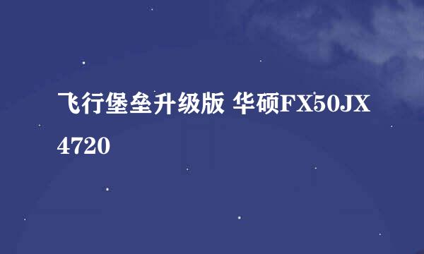 飞行堡垒升级版 华硕FX50JX4720