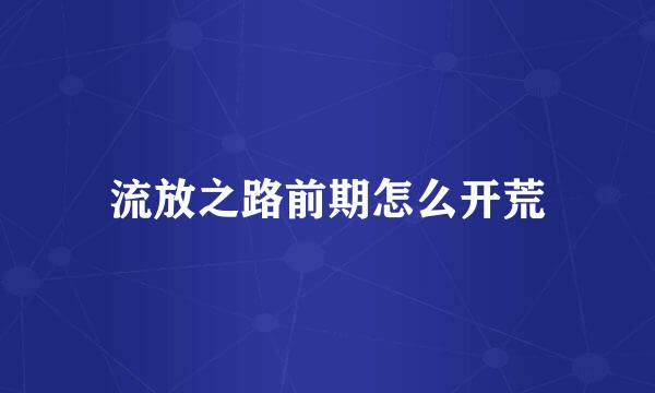 流放之路前期怎么开荒