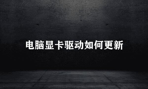 电脑显卡驱动如何更新