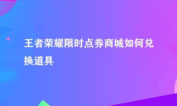 王者荣耀限时点券商城如何兑换道具