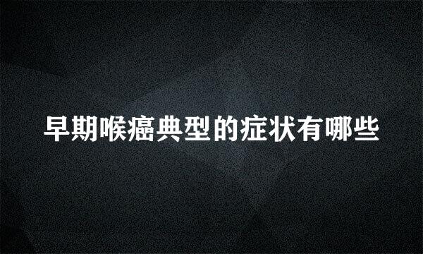 早期喉癌典型的症状有哪些
