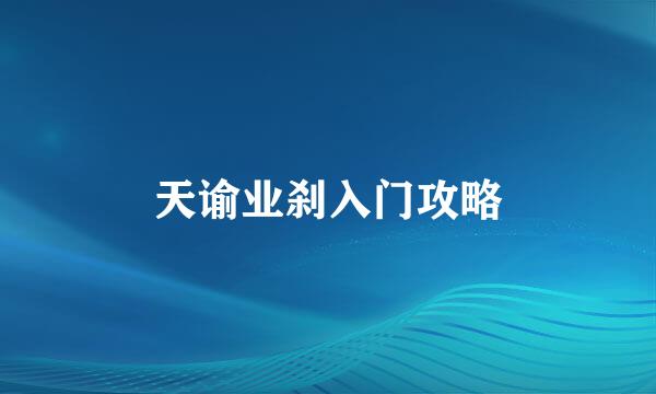 天谕业刹入门攻略