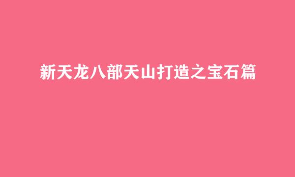 新天龙八部天山打造之宝石篇