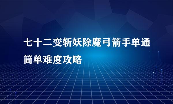 七十二变斩妖除魔弓箭手单通简单难度攻略