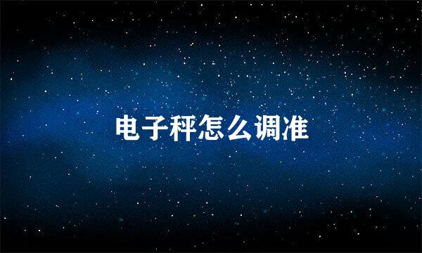 电子秤怎么调准