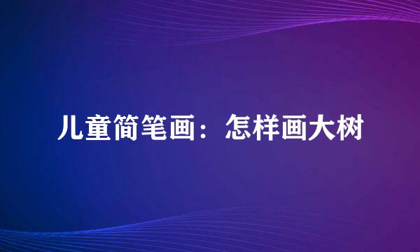 儿童简笔画：怎样画大树