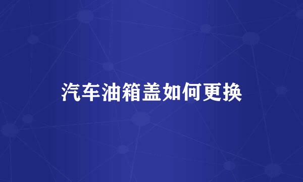 汽车油箱盖如何更换