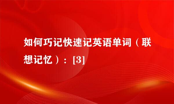 如何巧记快速记英语单词（联想记忆）：[3]