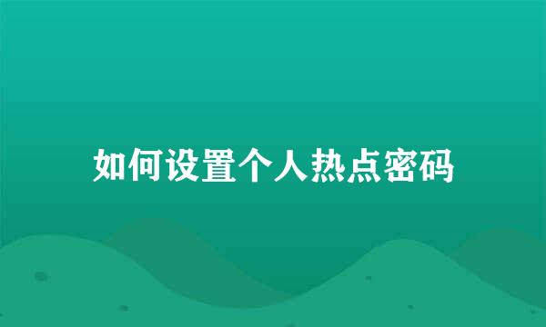 如何设置个人热点密码
