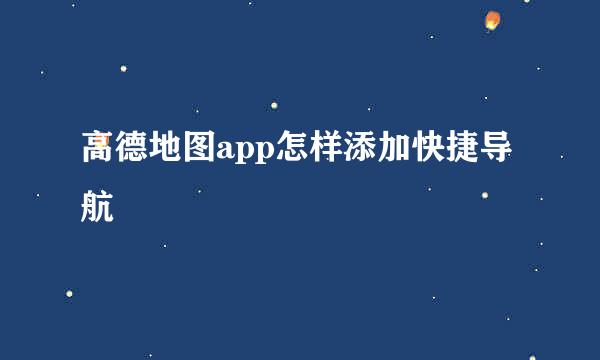 高德地图app怎样添加快捷导航