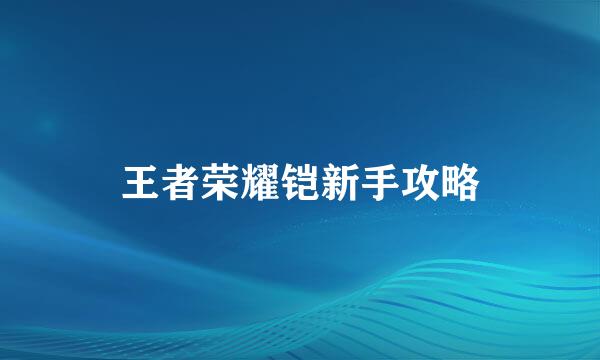 王者荣耀铠新手攻略