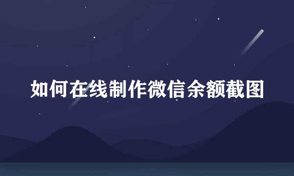 如何在线制作微信余额截图