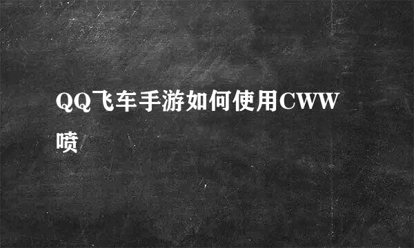 QQ飞车手游如何使用CWW喷